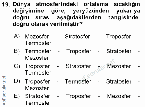 19. soru: Dünya atmosferindeki ortalama sıcaklığın değişimine göre, yeryüzünden yukarıya doğru sırası aşağıdakilerden hangisind…