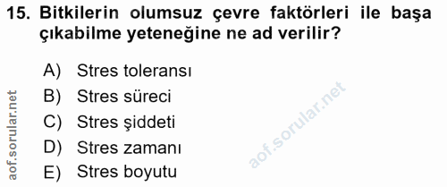 15. soru: Bitkilerin olumsuz çevre faktörleri ile başa çıkabilme yeteneğine ne ad verilir? A) Stres toleransi B) Stres süreci C…