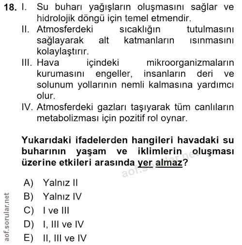 18. soru: I. Su buharı yağışların oluşmasını sağlar ve hidrolojik döngü için temel etmendir. Il. Atmosferdeki sicaklığın tutulm…