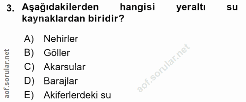 3. soru: Aşağıdakilerden hangisi yeraltı su kaynaklardan biridir? A) Nehirler B)| Göller C) Akarsular D) Barajlar E) Akiferler…