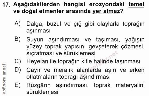 17. soru: Aşağıdakilerden hangisi erozyondaki temel ve doğal etmenler arasında yer almaz? A) Dalga, buzul ve çığ gibi olaylarla…