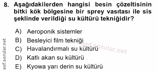8. soru: Aşağıdakilerden hangisi besin çözeltisinin bitki kök bölgesine bir sprey vasıtası ile sis şeklinde verildiği su kültü…