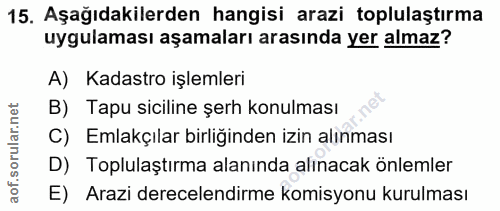 15. soru: Aşağıdakilerden hangisi arazi toplulaştırma uygulaması aşamaları arasında yer almaz? A) Kadastro işlemleri B) Tapu si…