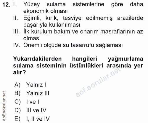 12. soru: I. Yüzey sulama sistemlerine göre daha ekonomik olması II. Eğimli, kırık, tesviye edilmemiş arazilerde başarıyla kull…