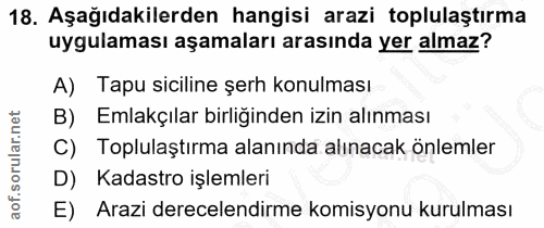 18. soru: Aşağıdakilerden hangisi arazi toplulaştırma uygulaması aşamaları arasında yer almaz? A) Tapu siciline şerh konulması…