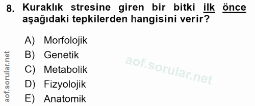 8. soru: Kuraklık stresine giren bir bitki ilk : Önce aşağıdaki tepkilerden hangisini verir? A) Morfolojik B) Genetik C) Metab…