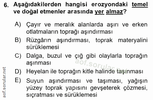 6. soru: Aşağıdakilerden hangisi erozyondaki temel ve doğal etmenler arasında yer almaz? A) Çayır ve meralık alanlarda aşırı v…