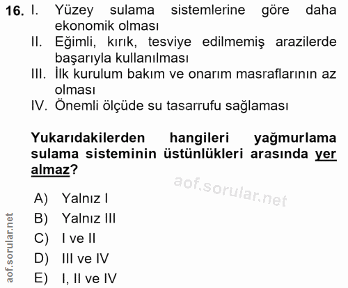 16. soru: I. Yüzey sulama sistemlerine göre daha ekonomik olması II. Eğimli, kırık, tesviye edilmemiş arazilerde başarıyla kull…