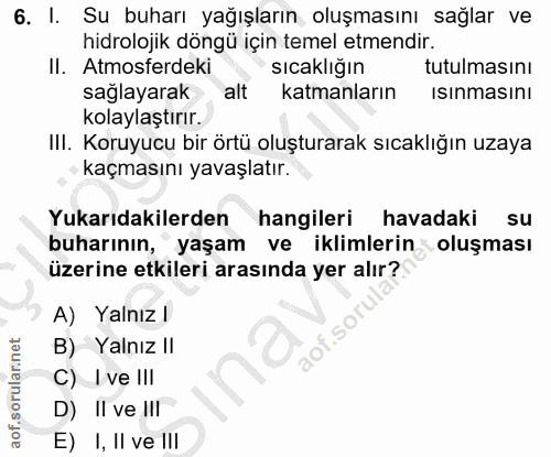 6. soru: I. Su buharı yağışların oluşmasını sağlar ve hidrolojik döngü için temel etmendir. II. Atmosferdeki sıcaklığın tutulm…