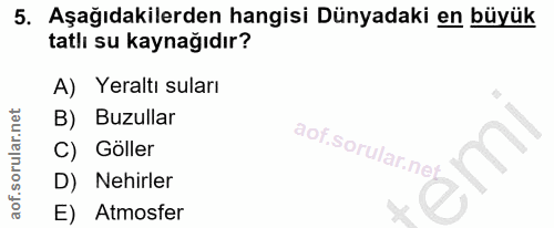 5. soru: Aşağıdakilerden hangisi Dünyadaki en büyük tatlı su kaynağıdır? A) Yeraltı suları B) Buzullar C) Göller D) Nehirler E…