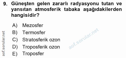 9. soru: Güneşten gelen zararlı radyasyonu tutan ve yansıtan atmosferik tabaka aşağıdakilerden hangisidir? A) Mezosfer B) Term…