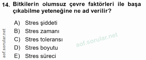 14. soru: Bitkilerin olumsuz çevre faktörleri ile başa çıkabilme yeteneğine ne ad verilir? A) Stres șiddeti B) Stres zamanı C)…