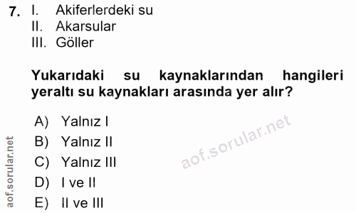 7. soru: 1 Akiferlerdeki su II. Akarsular III. Göller Yukarıdaki su kaynaklarından hangileri yeraltı su kaynakları arasında ye…