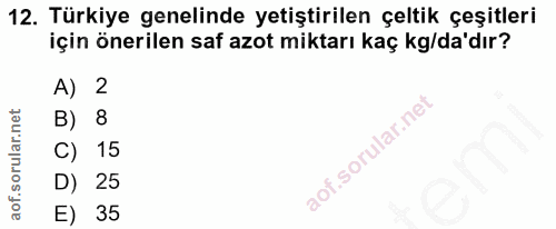 12. soru: Türkiye genelinde yetiştirilen çeltik çeşitleri için önerilen saf azot miktarı kaç kg/da'dır? A) 2 B) 8 C) 15 D) 25 E…