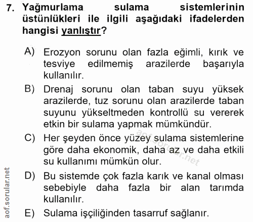 7. soru: Yağmurlama sulama sistemlerinin üstünlükleri ile ilgili aşağıdaki ifadelerden hangisi yanlıştır? A) Erozyon sorunu ol…