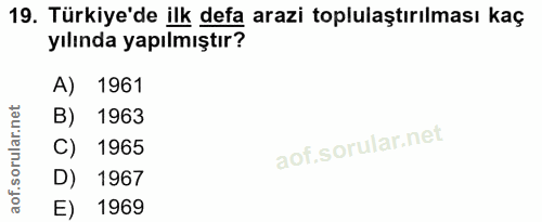 19. soru: Türkiye'de ilk defa arazi toplulaştırılması kaç yılında yapılmıştır? 1961 B) 1963 C) 1965 D) 1967 E) 1969