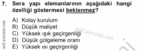 7. soru: Sera yapı elemanlarının aşağıdaki hangi özelliği göstermesi beklenmez? A) Kolay kurulum C) Yüksek ışık geçirgentiği B…