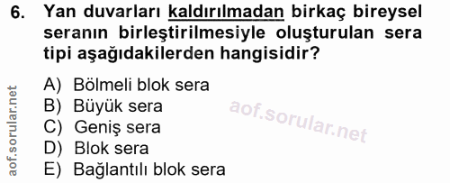6. soru: Yan duvarları kaldırılmadan birkaç bireysel seranın birleştirilmesiyle oluşturulan sera tipi aşağıdakilerden hangisid…