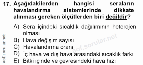 17. soru: Aşağıdakilerden hangisi seraların havalandırma sistemlerinde dikkate alınması gereken ölçütlerden biri değildir? A) S…