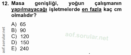 12. soru: Masa genişliği, yoğun çalışmanın yapılmayacağı işletmelerde en fazla kaç cm olmalıdır? A) 65 B) 90 C) 120 D) 150 E) 240