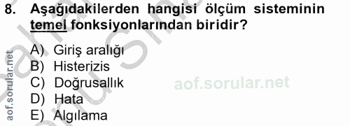 8. soru: Aşağıdakilerden hangisi ölçüm sisteminin temel fonksiyonlarından biridir? A). Giriş aralığı B) Histerizis C) Doğrusal…