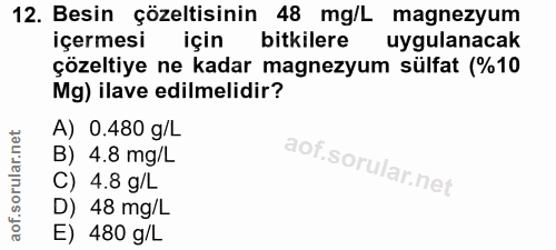 12. soru: Besin çözeltisinin 48 mg/L magnezyum içermesi için bitkilere uygulanacak çözeltiye ne kadar magnezyum sülfat (%10 Mg)…