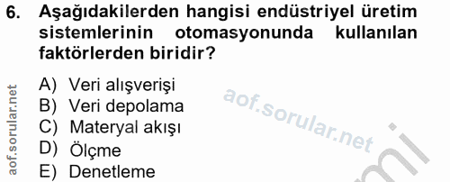 6. soru: Aşağıdakilerden hangisi endüstriyel üretim sistemlerinin otomasyonunda kullanılan faktörlerden biridir? A) Veri alışv…