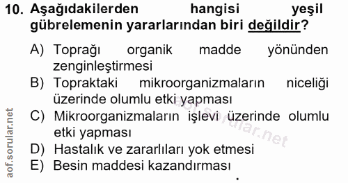 10. soru: Aşağıdakilerden hangisi yeşil gübrelemenin yararlarından biri değildir? A) Toprağı organik madde yönünden zenginleşti…