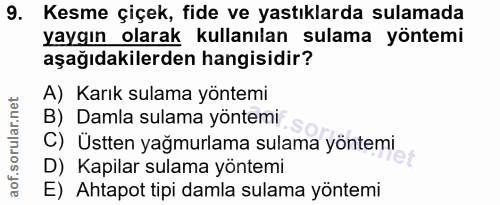 9. soru: Kesme çiçek, fide ve yastıklarda sulamada yaygın olarak kullanılan sulama yöntemi aşağıdakilerden hangisidir? A) Karı…