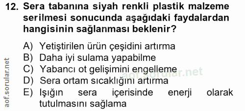 12. soru: Sera tabanına siyah renkli plastik malzeme serilmesi sonucunda aşağıdaki faydalardan hangisinin sağlanması beklenir?…