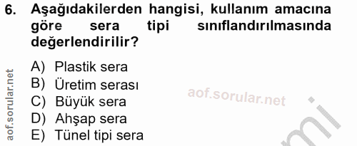 6. soru: Aşağıdakilerden hangisi, kullanım amacına göre sera tipi sinıflandırılmasında değerlendirilir? A) Plastik sera B) Üre…