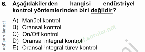 6. soru: Aşağıdakilerden hangisi endüstriyel kontrol yöntemlerinden biri değildir? A) Manüel kontrol B) Oransal kontrol D) Ora…