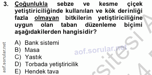 3. soru: Çoğunlukla sebze ve kesme çiçek yetiştiriciliğinde kullanılan ve kök derinliği fazla olmayan bitkilerin yetiştiricili…