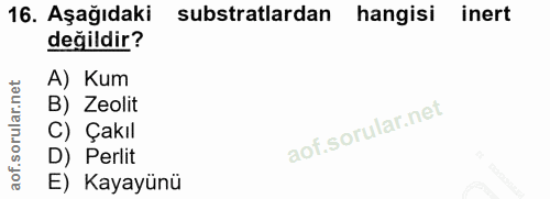 16. soru: Aşağıdaki substratlardan hangisi inert değildir? A) Kum B) Zeolit C) Çakıl D) Perlit E) Kayayünü