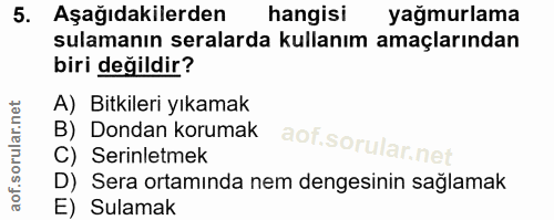 5. soru: Aşağıdakilerden hangisi yağmurlama sulamanın seralarda kullanım amaçlarından biri değildir? A) Bitkileri yıkamak B) D…