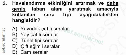 3. soru: Havalandırma etkinliğini artırmak ve daha geniş taban alanı yaratmak amacıyla kullanılan sera tipi aşağıdakilerden ha…
