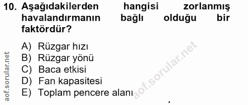 10. soru: Aşağıdakilerden hangisi zorlanmış havalandırmanın bağlı olduğu bir faktördür? A) Rüzgar hızı llar.ne B) Rüzgar yönü C…