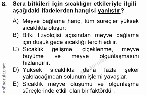 8. soru: Sera bitkileri için sıcaklığın etkileriyle ilgili aşağıdaki ifadelerden hangisi yanlıştır? A) Meyve bağlama hariç, tü…