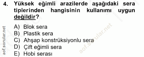 4. soru: Yüksek eğimli arazilerde aşağıdaki sera tiplerinden hangisinin kullanımı uygun değildir? A) Blok sera lar.ne B) Plast…