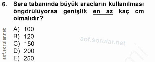 6. soru: Sera tabanında büyük araçların kullanılması öngörülüyorsa genişlik en az kaç cm olmalıdır? A) 100 B) 120 C) 150 D) 20…
