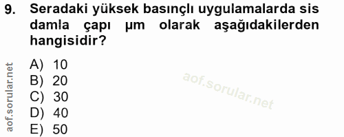 9. soru: Seradaki yüksek basınçlı uygulamalarda sis damla çapı um olarak aşağıdakilerden hangisidir? A) 10 B) 20 C) 30 D) 40 E…