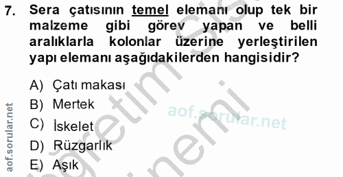 7. soru: Sera çatısının temel elemanı olup tek bir malzeme gibi görev yapan ve belli aralıklarla kolonlar üzerine yerleştirile…