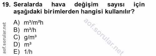 19. soru: Seralarda hava değişim sayısı için aşağıdaki birimlerden hangisi kullanılır? A) m/m?h B) m/h C) g/m3 D) m3 E) 1/h