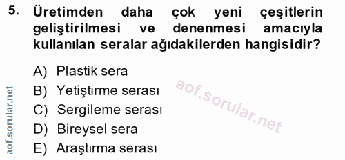 5. soru: Üretimden daha çok yeni çeşitlerin geliştirilmesi ve denenmesi amacıyla kullanılan seralar ağıdakilerden hangisidir?…