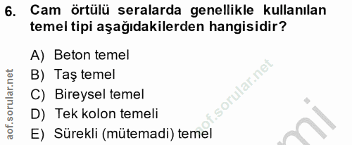 6. soru: Cam örtülü seralarda genellikle kullanılan temel tipi aşağıdakilerden hangisidir? A) Beton temel B) Taş temel C) Bire…