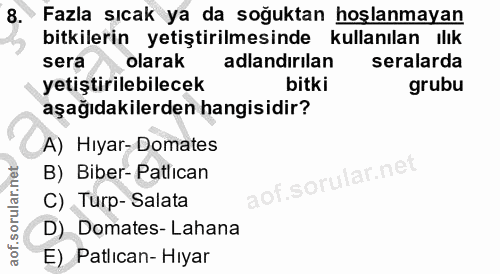 8. soru: Fazla sıcak ya da soğuktan hoşlanmayan bitkilerin yetiştirilmesinde kullanılan ılık sera olarak adlandırilan seralard…