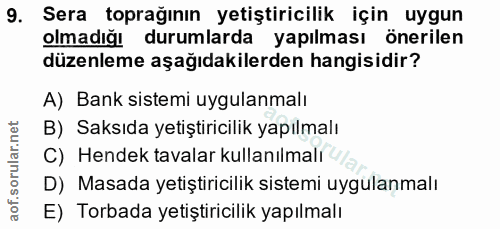 9. soru: Sera toprağının yetiştiricilik için uygun olmadığı durumlarda yapılması önerilen düzenleme aşağıdakilerden hangisidir…