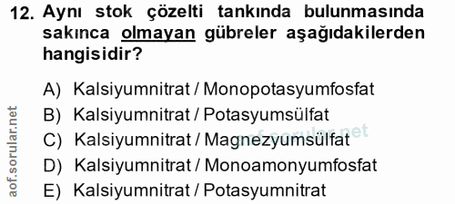 12. soru: Aynı stok çözelti tankında bulunmasında sakınca olmayan gübreler aşağıdakilerden hangisidir? A) Kalsiyumnitrat / Mono…