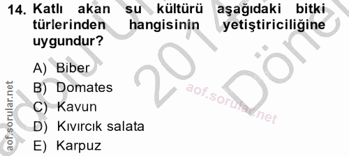 14. soru: Katlı akan su kültürü aşağıdaki bitki türlerinden hangisinin yetiştiriciliğine uygundur? A) Biber B) Domates aof.sol…