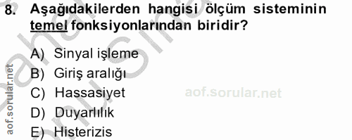 8. soru: Aşağıdakilerden hangisi ölçüm sisteminin temel fonksiyonlarından biridir? A) Sinyal işleme B) Giriş aralığı C) Hassas…
